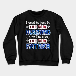 I Used To Just Be The Cool Husband Now I_m The Cool Father Crewneck Sweatshirt